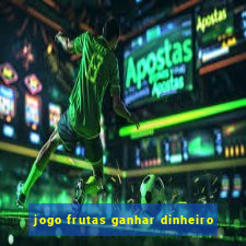 jogo frutas ganhar dinheiro